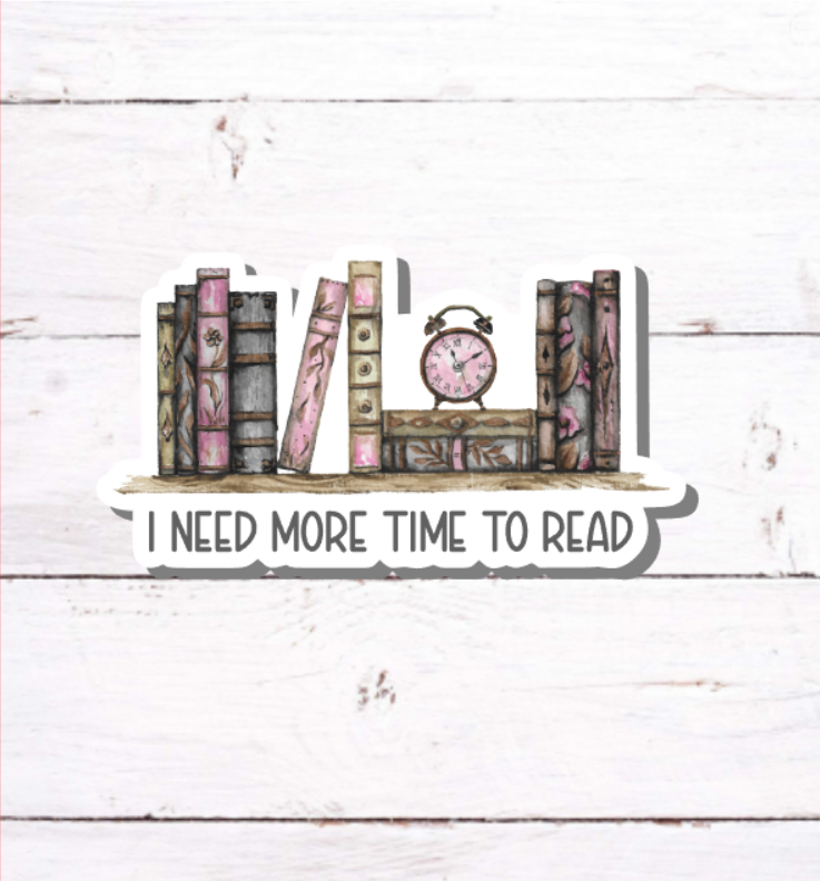 V 204 - I Need More Time To Read - Vinyl Sticker for Water Bottles, Laptop, Tablet, iPad, Tumbler, Hydroflask, Journals - V0019